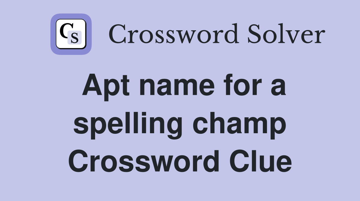 Apt name for a spelling champ Crossword Clue Answers Crossword Solver